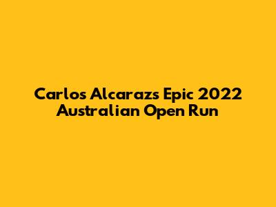 Carlos Alcaraz's Epic 2022 Australian Open Run