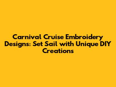 Carnival Cruise Embroidery Designs: Set Sail with Unique DIY Creations