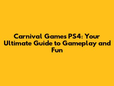 Carnival Games PS4: Your Ultimate Guide to Gameplay and Fun