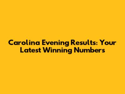 Carolina Evening Results: Your Latest Winning Numbers