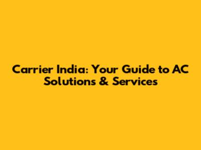 Carrier India: Your Guide to AC Solutions & Services