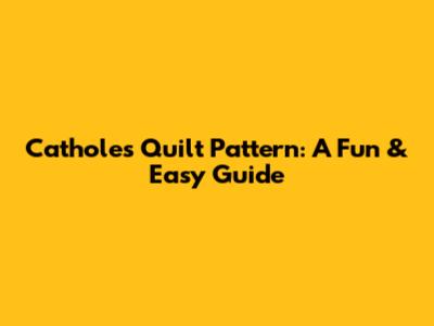 Catholes Quilt Pattern: A Fun & Easy Guide