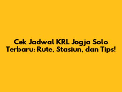 Cek Jadwal KRL Jogja Solo Terbaru: Rute, Stasiun, dan Tips!