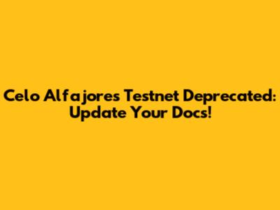 Celo Alfajores Testnet Deprecated: Update Your Docs!