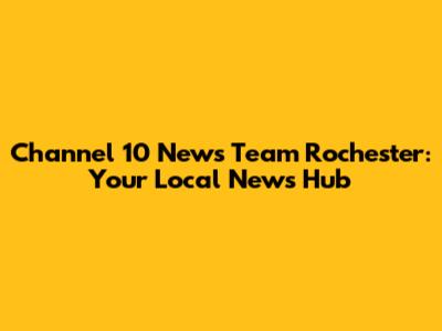 Channel 10 News Team Rochester: Your Local News Hub