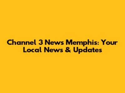 Channel 3 News Memphis: Your Local News & Updates