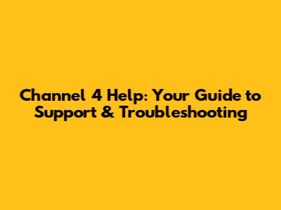 Channel 4 Help: Your Guide to Support & Troubleshooting