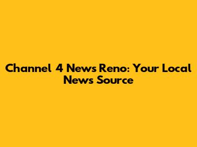 Channel 4 News Reno: Your Local News Source