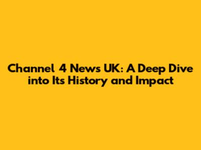 Channel 4 News UK: A Deep Dive into Its History and Impact