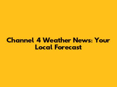 Channel 4 Weather News: Your Local Forecast