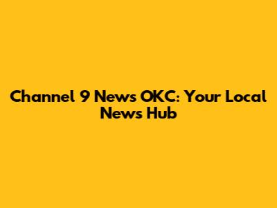 Channel 9 News OKC: Your Local News Hub
