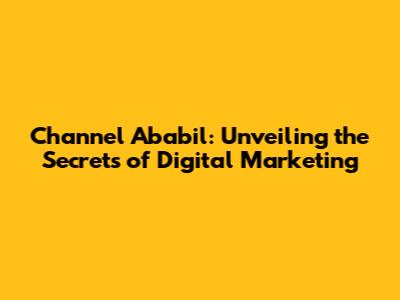 Channel Ababil: Unveiling the Secrets of Digital Marketing