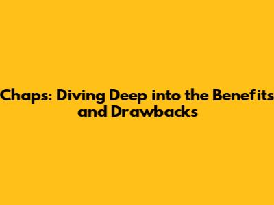 Chaps: Diving Deep into the Benefits and Drawbacks