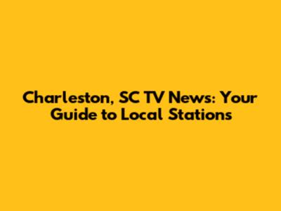 Charleston, SC TV News: Your Guide to Local Stations