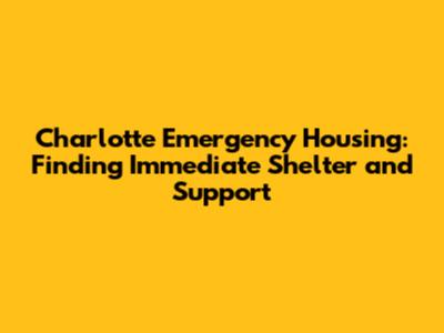 Charlotte Emergency Housing: Finding Immediate Shelter and Support