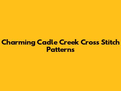 Charming Cadle Creek Cross Stitch Patterns