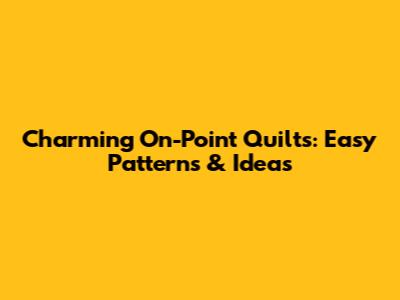 Charming On-Point Quilts: Easy Patterns & Ideas