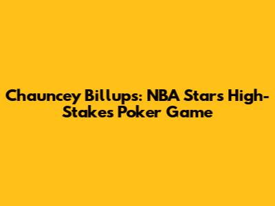 Chauncey Billups: NBA Star's High-Stakes Poker Game