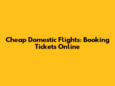 Cheap Domestic Flights: Booking Tickets Online