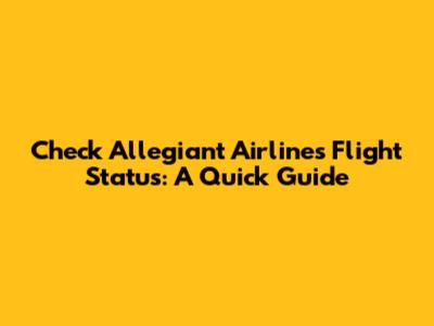 Check Allegiant Airlines Flight Status: A Quick Guide