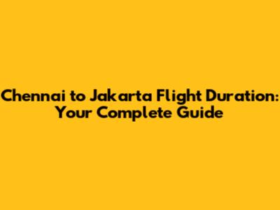 Chennai to Jakarta Flight Duration: Your Complete Guide