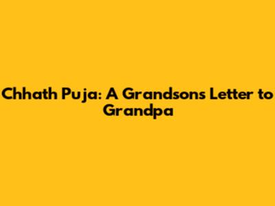 Chhath Puja: A Grandson's Letter to Grandpa