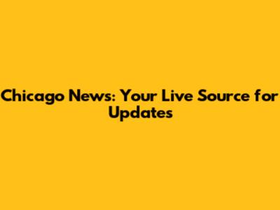 Chicago News: Your Live Source for Updates