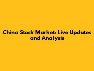 China Stock Market: Live Updates and Analysis