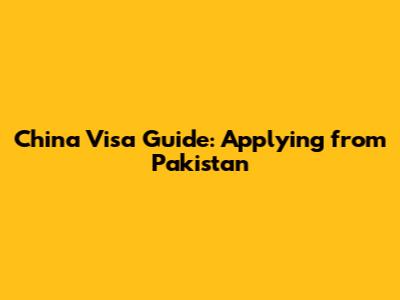 China Visa Guide: Applying from Pakistan
