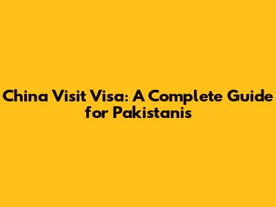 China Visit Visa: A Complete Guide for Pakistanis