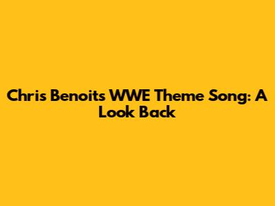 Chris Benoit's WWE Theme Song: A Look Back