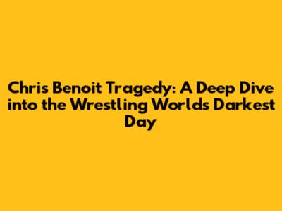 Chris Benoit Tragedy: A Deep Dive into the Wrestling World's Darkest Day