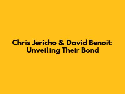 Chris Jericho & David Benoit: Unveiling Their Bond