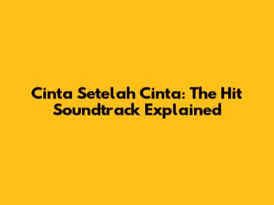 Cinta Setelah Cinta: The Hit Soundtrack Explained