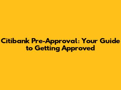 Citibank Pre-Approval: Your Guide to Getting Approved
