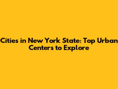 Cities in New York State: Top Urban Centers to Explore