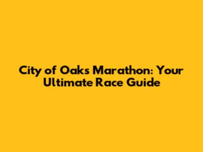 City of Oaks Marathon: Your Ultimate Race Guide