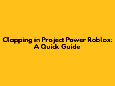 Clapping in Project Power Roblox: A Quick Guide