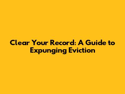 Clear Your Record: A Guide to Expunging Eviction