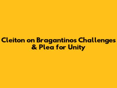 Cleiton on Bragantino's Challenges & Plea for Unity