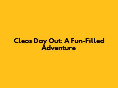 Cleo's Day Out: A Fun-Filled Adventure