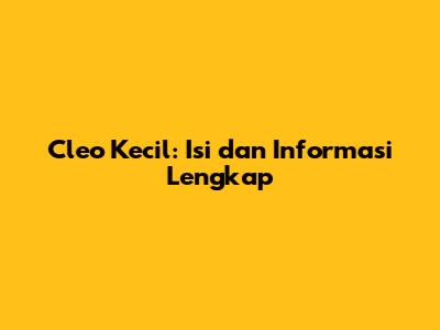 Cleo Kecil: Isi dan Informasi Lengkap