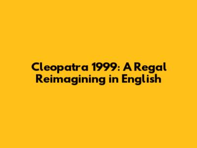 Cleopatra 1999: A Regal Reimagining in English