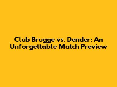 Club Brugge vs. Dender: An Unforgettable Match Preview