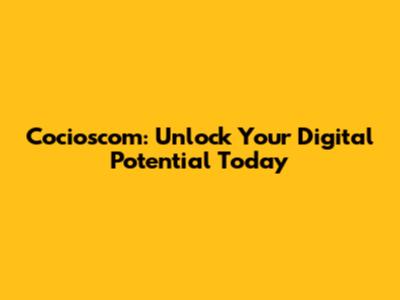 Cocioscom: Unlock Your Digital Potential Today