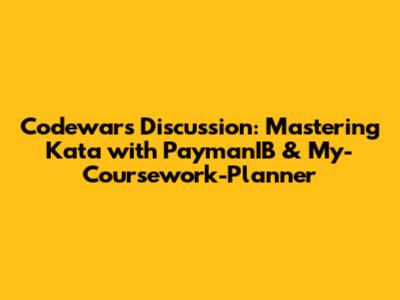 Codewars Discussion: Mastering Kata with PaymanIB & My-Coursework-Planner