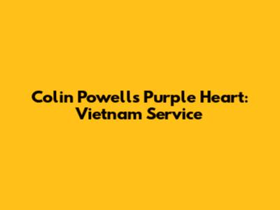 Colin Powell's Purple Heart: Vietnam Service