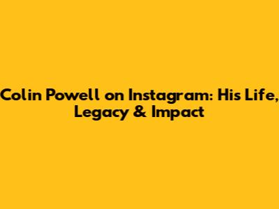 Colin Powell on Instagram: His Life, Legacy & Impact