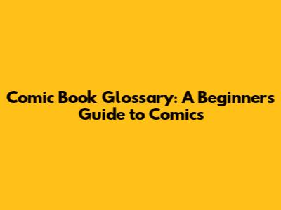 Comic Book Glossary: A Beginner's Guide to Comics
