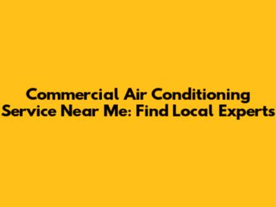 Commercial Air Conditioning Service Near Me: Find Local Experts